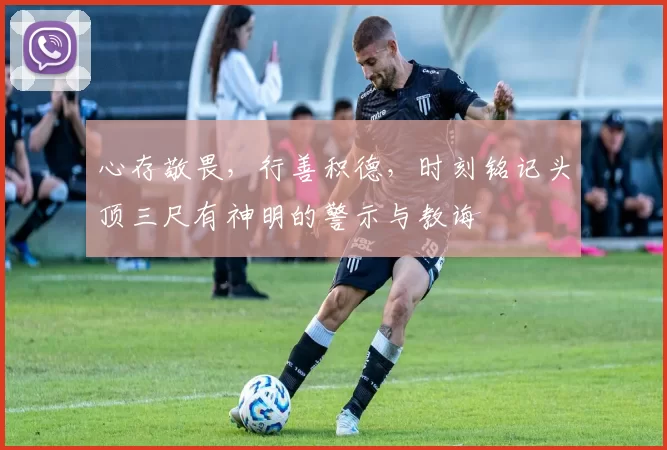 心存敬畏，行善积德，时刻铭记头顶三尺有神明的警示与教诲